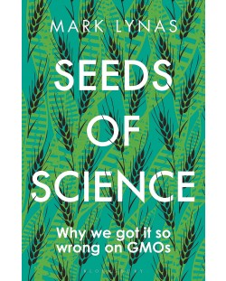 Seeds of Science: Why We Got It So Wrong On GMOs