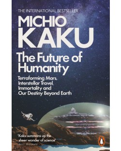 The Future of Humanity: Terraforming Mars, Interstellar Travel, Immortality, and Our Destiny Beyond