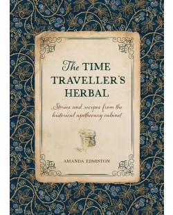 The Time Traveller's Herbal: Stories and Recipes rom the Historical Apothecary Cabinet