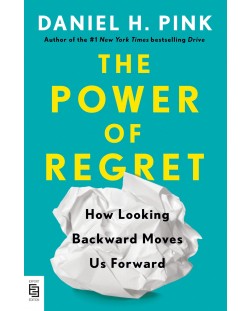 The Power of Regret: How Looking Backward Moves Us Forward