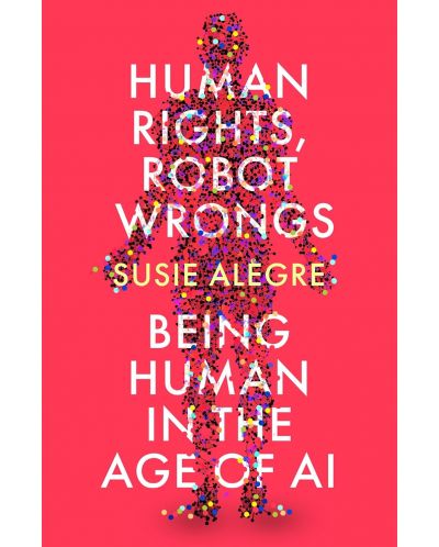 Human Rights, Robot Wrongs: Being Human in the Age of AI - 1