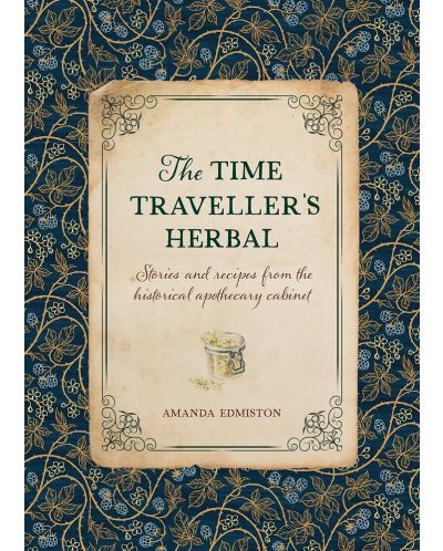 The Time Traveller's Herbal: Stories and Recipes rom the Historical Apothecary Cabinet - 1