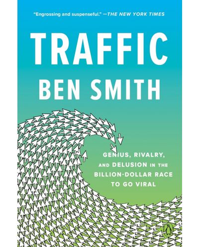 Traffic: Genius, Rivalry, and Delusion in the Billion-Dollar Race to Go Viral - 1