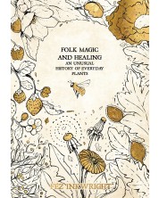 Folk Magic And Healing : An Unusual History of Everyday Plants