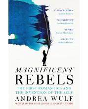 Magnificent Rebels: The First Romantics and the Invention of the Self