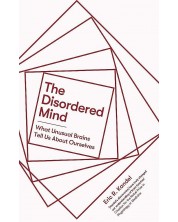 The Disordered Mind: What Unusual Brains Tell Us About Ourselves -1