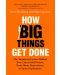 How Big Things Get Done : The Surprising Factors Behind Every Successful Project, from Home Renovations to Space Exploration - 1t